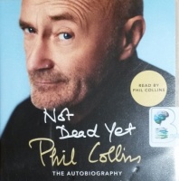 Not Dead Yet - The Autobiography written by Phil Collins performed by Phil Collins on CD (Unabridged)